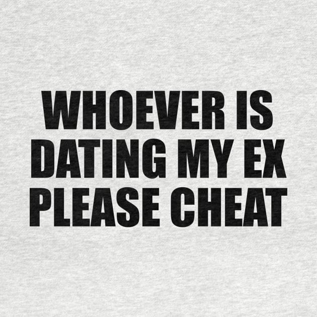 Whoever is dating my ex please cheat by It'sMyTime